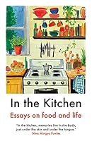 In the Kitchen: Essays on Food and Life 1911547666 Book Cover