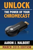 Unlock the Power of Your Chromecast 1494820609 Book Cover