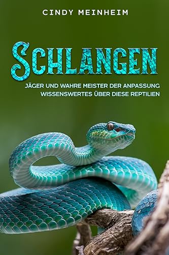 Schlangen: Geschickte Jäger und wahre Meister der Anpassung (German Edition)