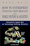 How to Interpret Your DNA Test Results For Family History & Ancestry: Scientists Speak Out on Genealogy Joining Genetics