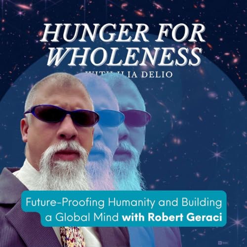 Future-Proofing Humanity and Building a Global Mind with Robert Geraci