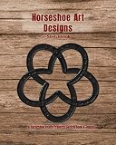 Horseshoe Art Designs Sketchbook: A Horseshoe Crafts Sketch Book & Journal to Brainstorm & Save Horseshoe Art Ideas