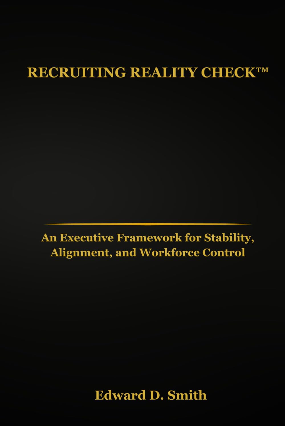 Recruiting Reality Check™: An Executive Framework for Stability, Alignment, and Workforce Control