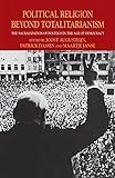 Political Religion Beyond Totalitarianism: The Sacralization of Politics in the Age of Democracy