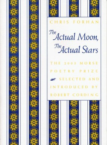 The Actual Moon, The Actual Stars: Poems by Chris Forhan (The Samuel French Morse Poetry Prize)