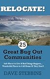 Relocate! 25 Great Bug Out Communities: Safe Places To Live If Bad Things Happen - Wonderful Places To Call Home If They Don't.