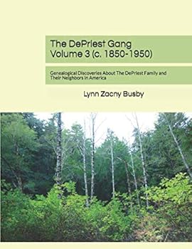 The DePriest Gang Volume 3 (c. 1850-1950): Genealogical Discoveries About The DePriest Family and Their Neighbors in America