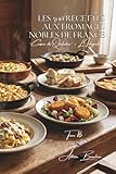 Les 500 Recettes aux Fromages Nobles de France: Comté, Roquefort & Brie — les grands fromages AOP en cuisine