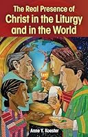 The Real Presence of Christ in the Liturgy and in the World 1616717327 Book Cover