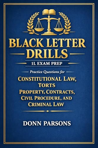 Black Letter Drills: 1L Exam Prep Practice Questions for Constitutional Law, Torts, Property, Contracts, Civil Procedure, and Criminal Law