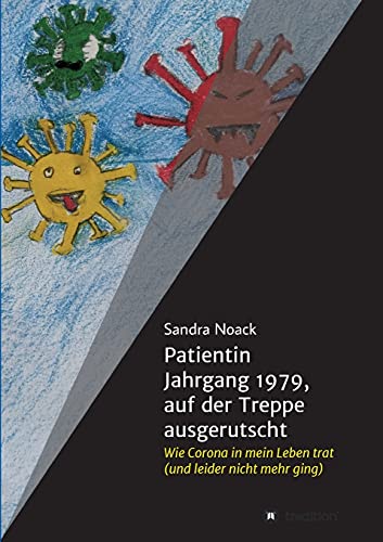 Patientin Jahrgang 1979, auf der Treppe ausgerutscht: Wie Corona in mein Leben trat (und leider nicht mehr ging) (German Edition)