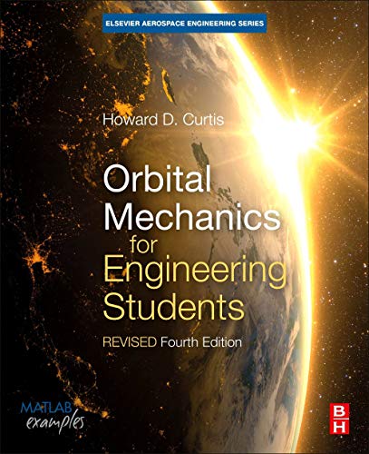ORBITAL MECHANICS FOR ENGINEERING STUDENTS, 4TH EDITION: Revised Reprint (Aerospace Engineering)