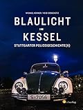  Blaulicht im Kessel: Stuttgarter Polizeigeschichte(n)