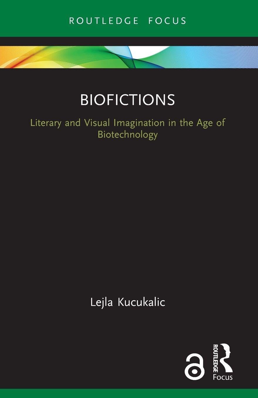 Biofictions: Literary and Visual Imagination in the Age of Biotechnology (Routledge Focus on Literature)