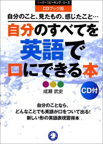 自分のすべてを英語で口にできる本―自分のこと、見たもの、感じたこと… (スーパースピーキングシリーズ)