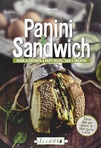 Panini & sandwich. Guida illustrata a pasti veloci, sani e creativi