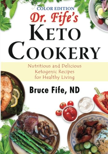 Dr. Fife's Keto Cookery, Color Eddition: Nutritious and Delicious Ketogenic Recipes for Healthy Living