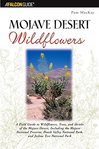 Mojave Desert Wildflowers: A Field Guide to Wildflowers, Trees, and Shrubs of the Mojave Desert, Inc Mojave Desert Wildflowers: A Field Guide to Wildflowers, Trees, and Shrubs of the Mojave Desert, Inc
