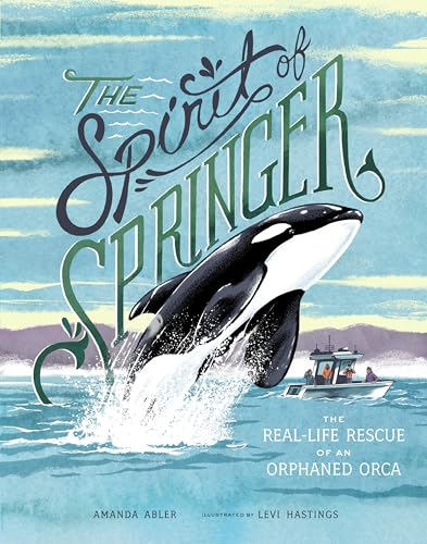 The Spirit of Springer: The Real-Life Rescue of an Orphaned Orca (Whale Books for Kids)
