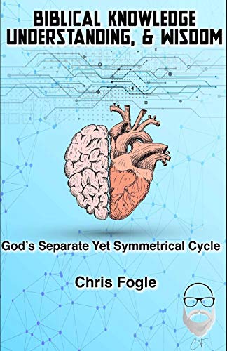 Biblical Knowledge, Understanding & Wisdom: God's Separate Yet Symmetrical Cycle