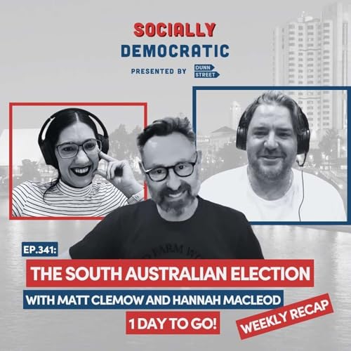 Ep. 341: South Australia Election &ndash; 1 Day to Go with Matt Clemow and Hannah MacLeod | Australia&rsquo;s Labor Podcast