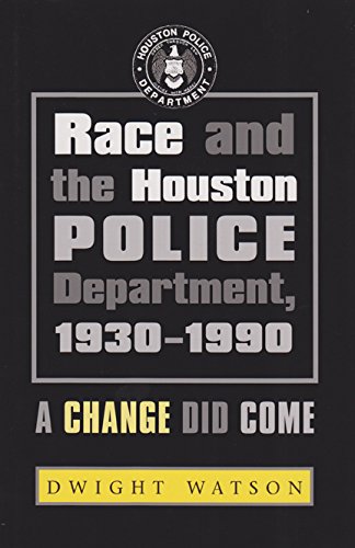 Race and the Houston Police Department, 1930–1990: A Change Did Come (Volume 102) (Centennial Series of the Association of Former Students, Texas A&M University)