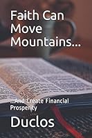 Faith Can Move Mountains...: ...And Create Financial Prosperity 1520763050 Book Cover