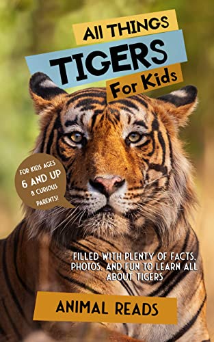 All Things Tigers For Kids: Filled With Plenty of Facts, Photos, and Fun to Learn all About Tigers