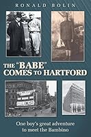 The "Babe" Comes to Hartford: One Boy's Great Adventure to Meet the Bambino 1457534088 Book Cover