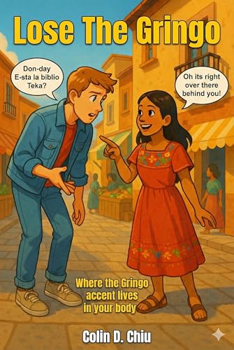 Lose The Gringo - Where the Gringo Accent Hides in Your Body: Learn the secret of losing that Spanish Gringo accent from the inside out