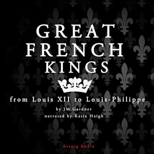Great French Kings: from Louis XII to Louis-Philippe cover art