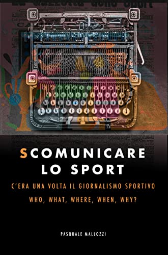 S-COMUNICARE LO SPORT: C'era una volta il giornalismo sportivo. Who, What, Where, When, Why? (Comunicazione & giornalismo