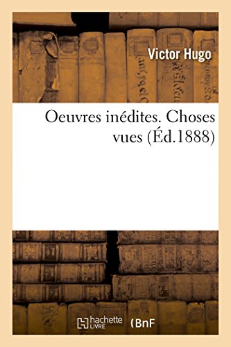 Oeuvres Inédites de Victor Hugo. Choses Vues (Litterature) (French Edition)