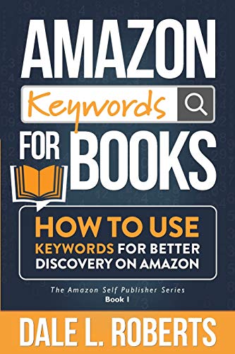 Amazon Keywords for Books: How to Use Keywords for Better Discovery on Amazon (The Amazon Self Publisher)