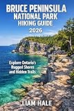 BRUCE PENINSULA NATIONAL PARK HIKING GUIDE 2026: Explore Ontarios Rugged Shores and Hidden Trails (TrailBlazer Adventure Series)