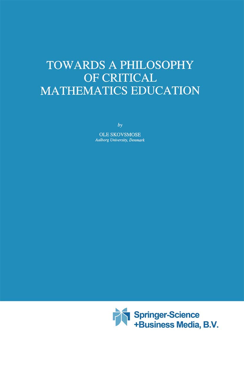 Towards a Philosophy of Critical Mathematics Education (Mathematics Education Library)