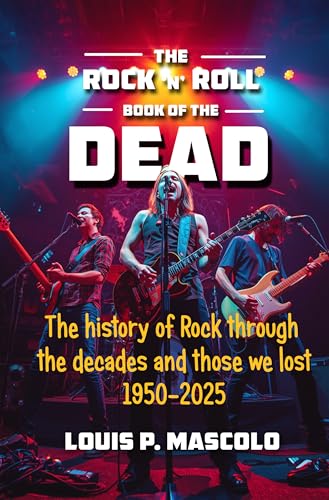 The Rock 'n Roll Book of the Dead: The History of Rock Through the Decades 1950-2025
