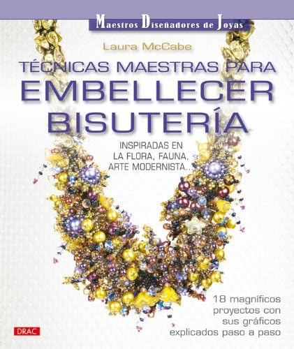 Tecnicas maestras para embellecer bisuteria / Laura McCabe's embellished Beadweaving: Inspiradas en la flora, fauna, arte modernista / Inspired by the Flora, Fauna, Art Nouveau