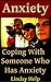 Anxiety: Coping With Someone Who Has Anxiety (Anxious Spouse, Friend or Family Member Book 1)