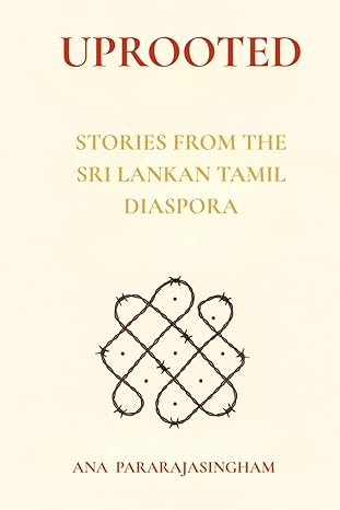 UPROOTED: STORIES FROM THE SRI LANKAN TAMIL DIASPORA