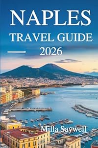 NAPLES TRAVEL GUIDE 2026: A Local’s Journey Through Culture, Food, and Life in Southern Italy