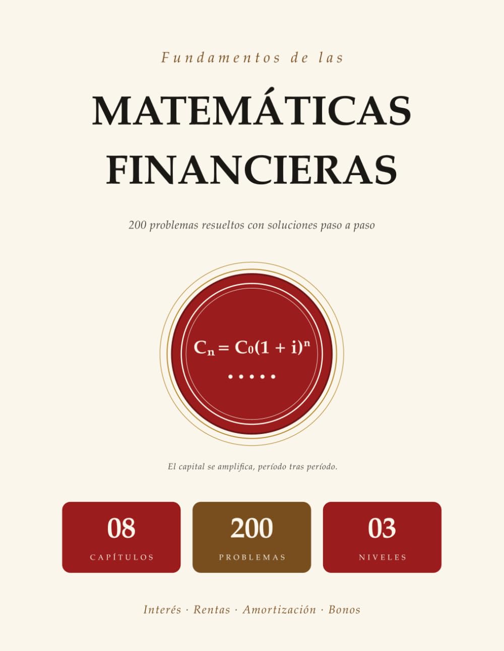 Fundamentos de las Matemáticas Financieras: 200 Problemas Resueltos con Soluciones Paso a Paso | Interés, Rentas, Amortización, Bonos | Para Universidad y Autodidacta