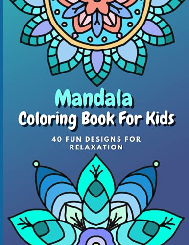 Mandala Coloring Book For Kids: A Kids Mandala Coloring Book with 40 Fun Designs For Relaxation