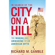 In Search of the City on a Hill: The Making and Unmaking of an American Myth