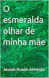 O esmeralda olhar de minha mãe (Portuguese Edition)