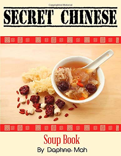 Secret Chinese Soup Book: The Revealing Chinese Cookbook of Herb Health Soups | Asian Superfood Recipes for Healing |Clear Skin Diet| Acne | Wrinkles | Increasing Collagen | Detoxing| Blood Pressure