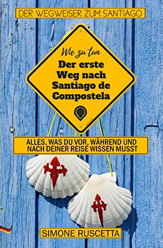 Wie Komme Ich Nach Santiago De Compostela: Das Handbuch auf dem Camino de la Vida Alles, was Sie wissen müssen, ist sich auf Camino De La Vida vorzubereiten (German Edition)