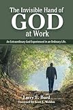 The Invisible Hand of God at Work: An Extraordinary God Experienced in an Ordinary Life
