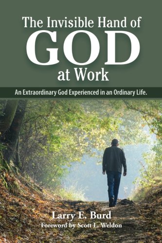 The Invisible Hand Of God At Work: An Extraordinary God Experienced In An Ordinary Life