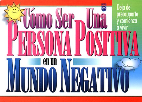 Como Ser Una Persona Positiva En Un Mundo Negativo